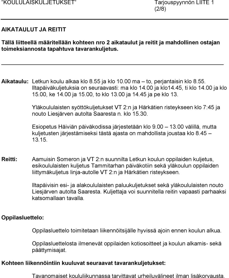 Yläkoululaisten syöttökuljetukset VT 2:n ja Härkätien risteykseen klo 7:45 ja nouto Liesjärven autolta Saaresta n. klo 15.30. Esiopetus Häiviän päiväkodissa järjestetään klo 9.00 13.