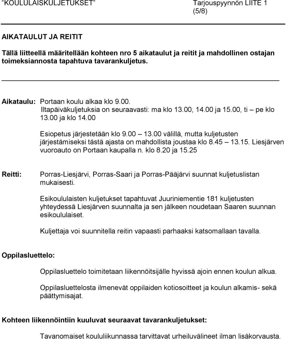 klo 8.20 ja 15.25 Porras-Liesjärvi, Porras-Saari ja Porras-Pääjärvi suunnat kuljetuslistan mukaisesti.