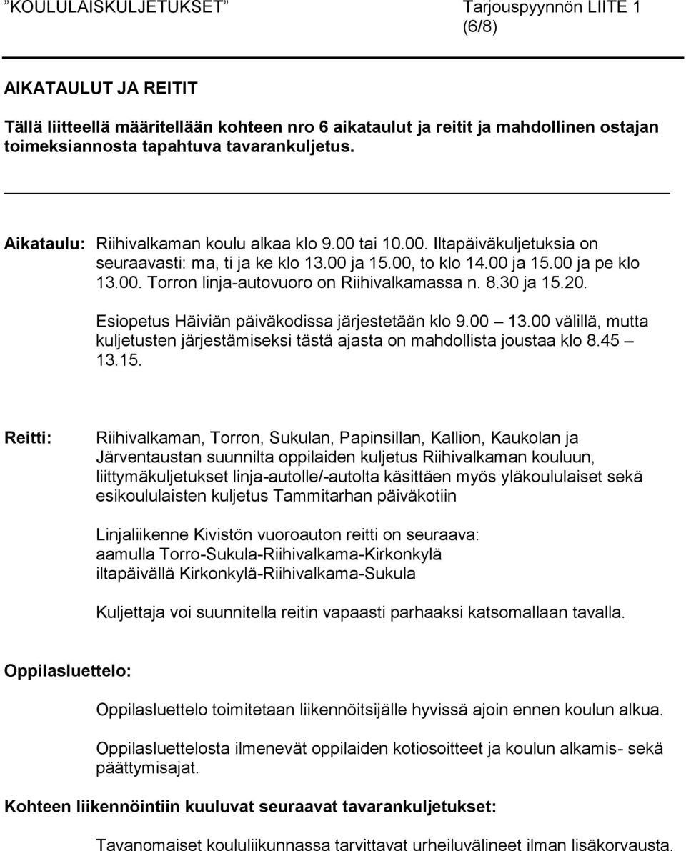 00 välillä, mutta kuljetusten järjestämiseksi tästä ajasta on mahdollista joustaa klo 8.45 13.15.