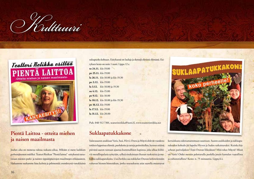 040 512 7301, teatteriretikka@netti.fi, www.teatteriretikka.net Pientä Laittoa - otteita miehen ja naisen maailmasta Joulun aika on monessa talossa raskasta aikaa.