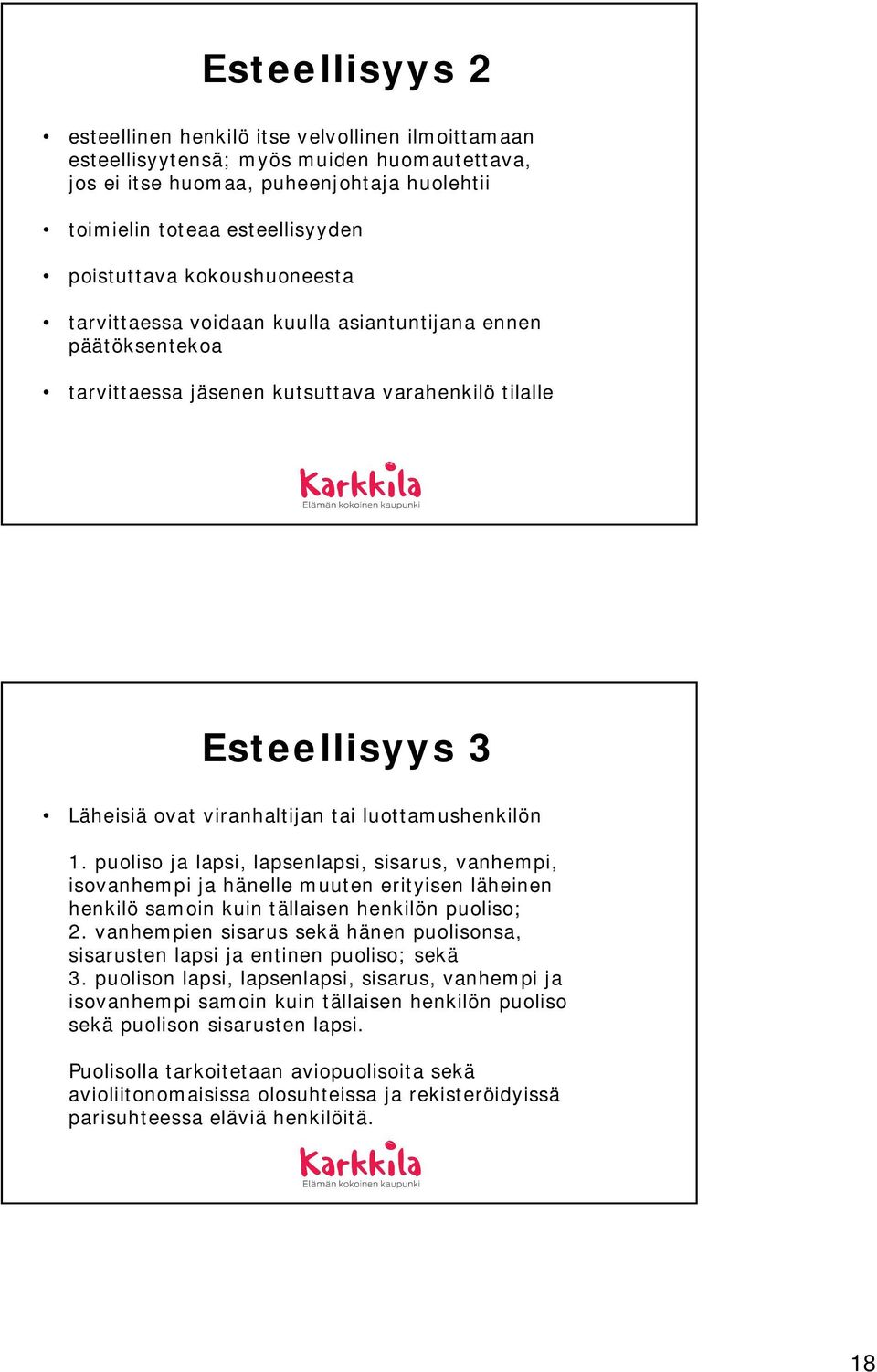 puoliso ja lapsi, lapsenlapsi, sisarus, vanhempi, isovanhempi ja hänelle muuten erityisen läheinen henkilö samoin kuin tällaisen henkilön puoliso; 2.