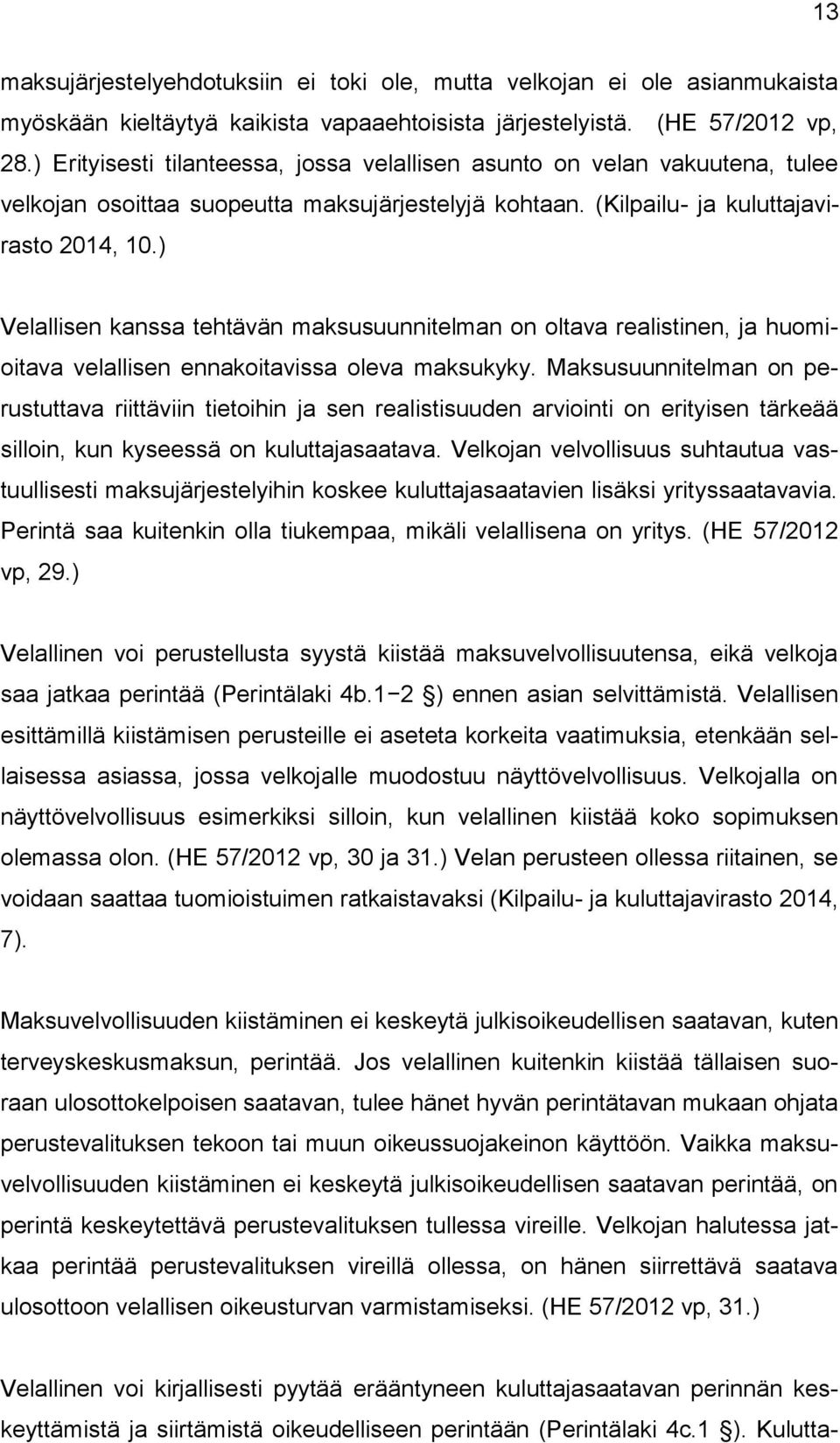 ) Velallisen kanssa tehtävän maksusuunnitelman on oltava realistinen, ja huomioitava velallisen ennakoitavissa oleva maksukyky.