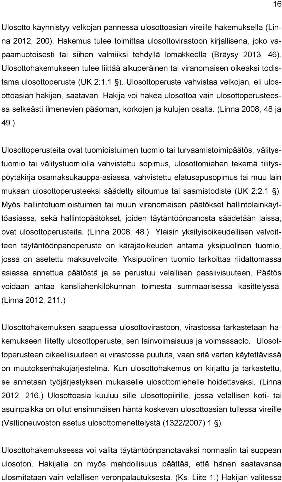 Ulosottohakemukseen tulee liittää alkuperäinen tai viranomaisen oikeaksi todistama ulosottoperuste (UK 2:1.1 ). Ulosottoperuste vahvistaa velkojan, eli ulosottoasian hakijan, saatavan.