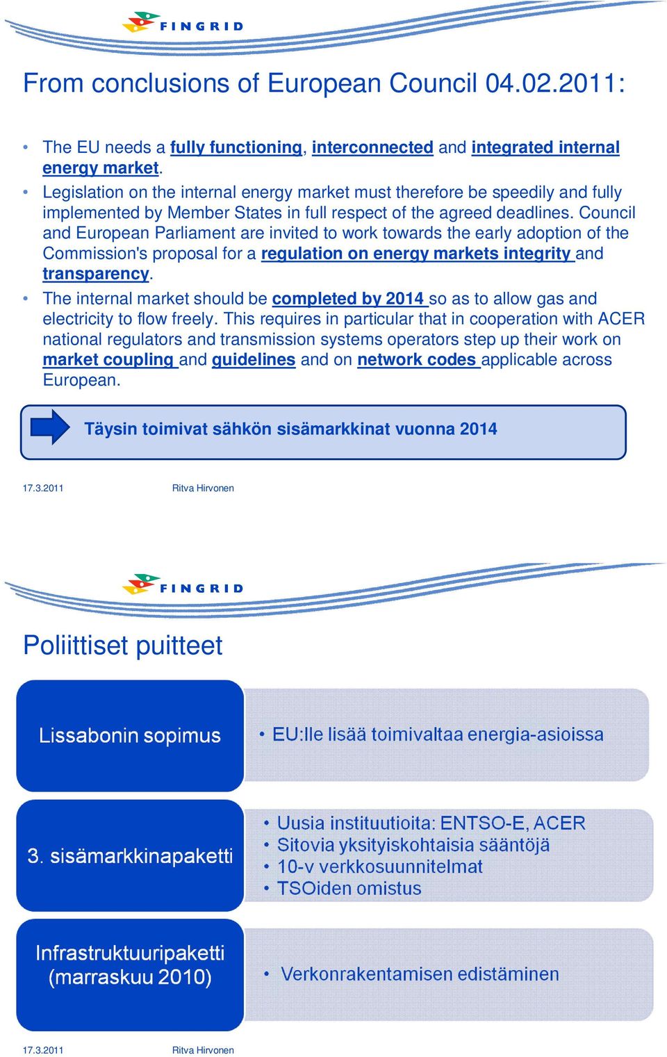 Council and European Parliament are invited to work towards the early adoption of the Commission's proposal for a regulation on energy markets integrity and transparency.