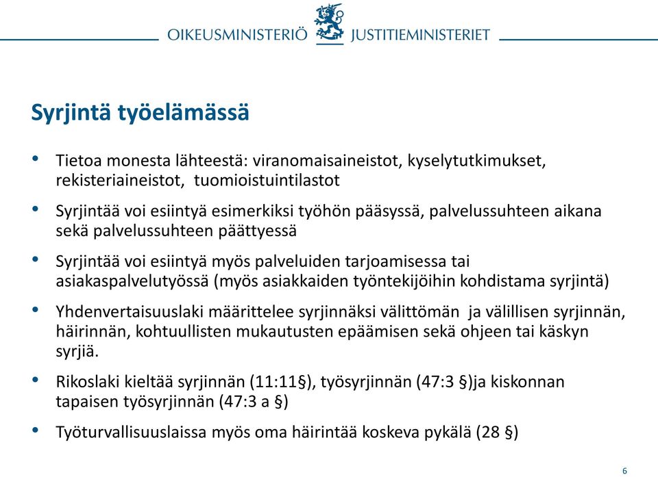 työntekijöihin kohdistama syrjintä) Yhdenvertaisuuslaki määrittelee syrjinnäksi välittömän ja välillisen syrjinnän, häirinnän, kohtuullisten mukautusten epäämisen sekä