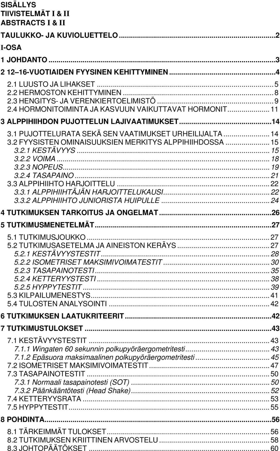 1 PUJOTTELURATA SEKÄ SEN VAATIMUKSET URHEILIJALTA... 14 3.2 FYYSISTEN OMINAISUUKSIEN MERKITYS ALPPIHIIHDOSSA... 15 3.2.1 KESTÄVYYS... 15 3.2.2 VOIMA... 18 3.2.3 NOPEUS... 19 3.2.4 TASAPAINO... 21 3.