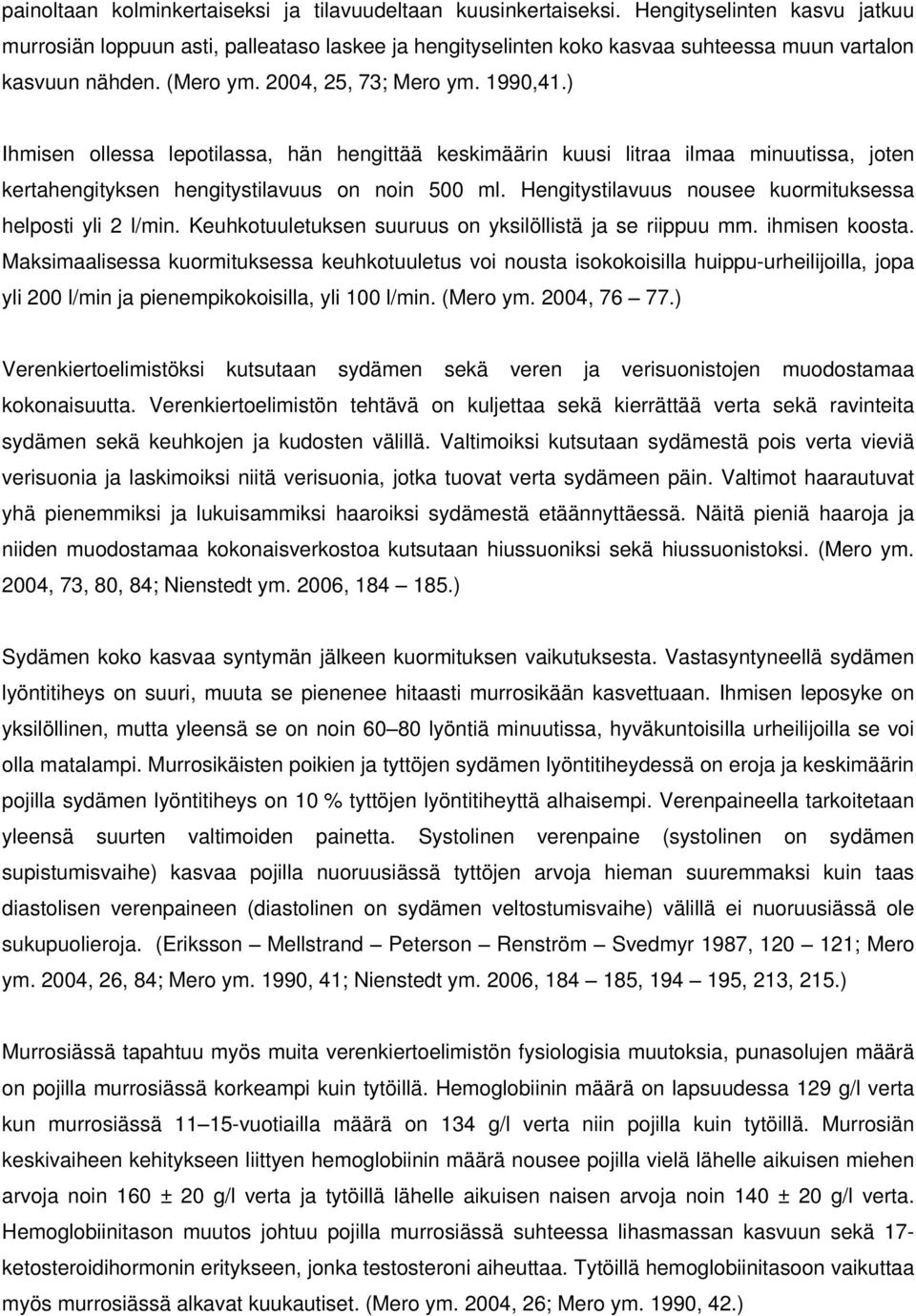 ) Ihmisen ollessa lepotilassa, hän hengittää keskimäärin kuusi litraa ilmaa minuutissa, joten kertahengityksen hengitystilavuus on noin 500 ml.