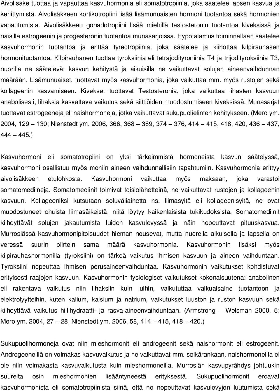 Aivolisäkkeen gonadotropiini lisää miehillä testosteronin tuotantoa kiveksissä ja naisilla estrogeenin ja progesteronin tuotantoa munasarjoissa.