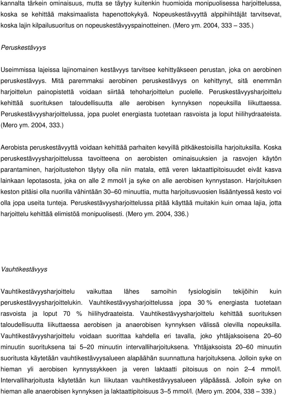 ) Peruskestävyys Useimmissa lajeissa lajinomainen kestävyys tarvitsee kehittyäkseen perustan, joka on aerobinen peruskestävyys.