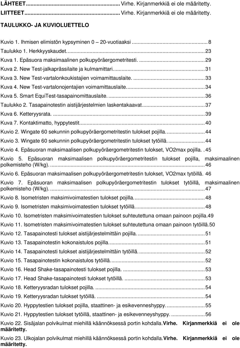 ... 33 Kuva 4. New Test-vartalonojentajien voimamittauslaite... 34 Kuva 5. Smart EquiTest-tasapainomittauslaite.... 36 Taulukko 2. Tasapainotestin aistijärjestelmien laskentakaavat... 37 Kuva 6.