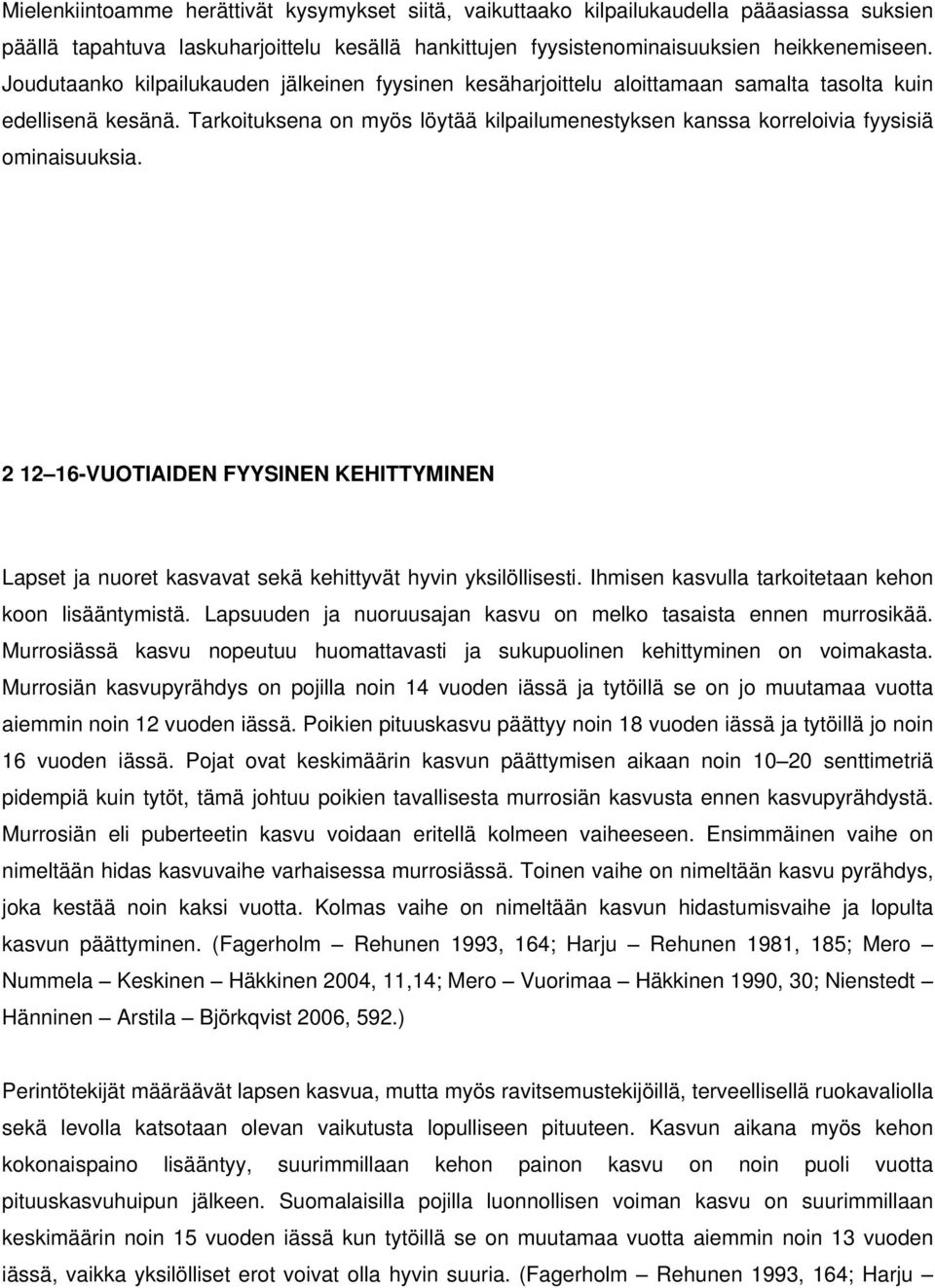 Tarkoituksena on myös löytää kilpailumenestyksen kanssa korreloivia fyysisiä ominaisuuksia. 2 12 16-VUOTIAIDEN FYYSINEN KEHITTYMINEN Lapset ja nuoret kasvavat sekä kehittyvät hyvin yksilöllisesti.