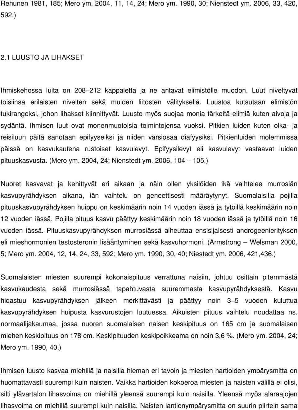 Luusto myös suojaa monia tärkeitä elimiä kuten aivoja ja sydäntä. Ihmisen luut ovat monenmuotoisia toimintojensa vuoksi.