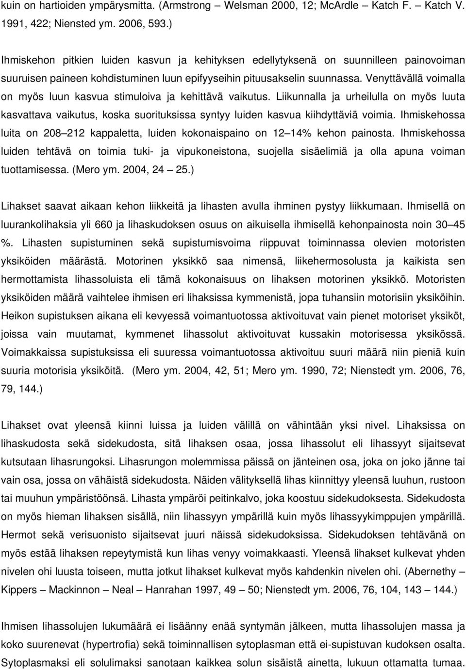 Venyttävällä voimalla on myös luun kasvua stimuloiva ja kehittävä vaikutus. Liikunnalla ja urheilulla on myös luuta kasvattava vaikutus, koska suorituksissa syntyy luiden kasvua kiihdyttäviä voimia.