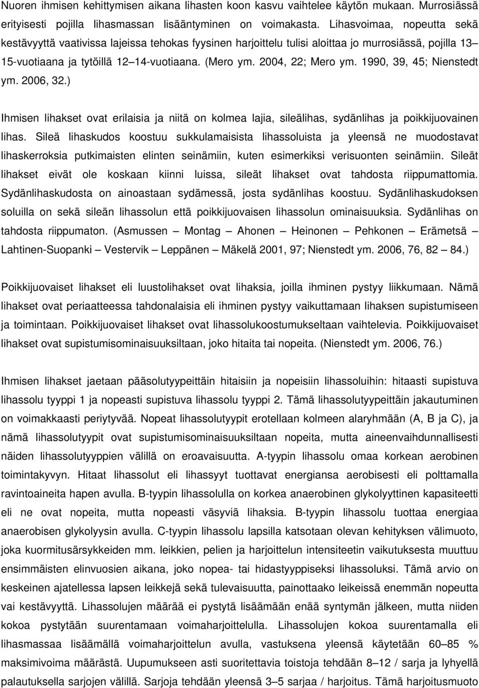 2004, 22; Mero ym. 1990, 39, 45; Nienstedt ym. 2006, 32.) Ihmisen lihakset ovat erilaisia ja niitä on kolmea lajia, sileälihas, sydänlihas ja poikkijuovainen lihas.