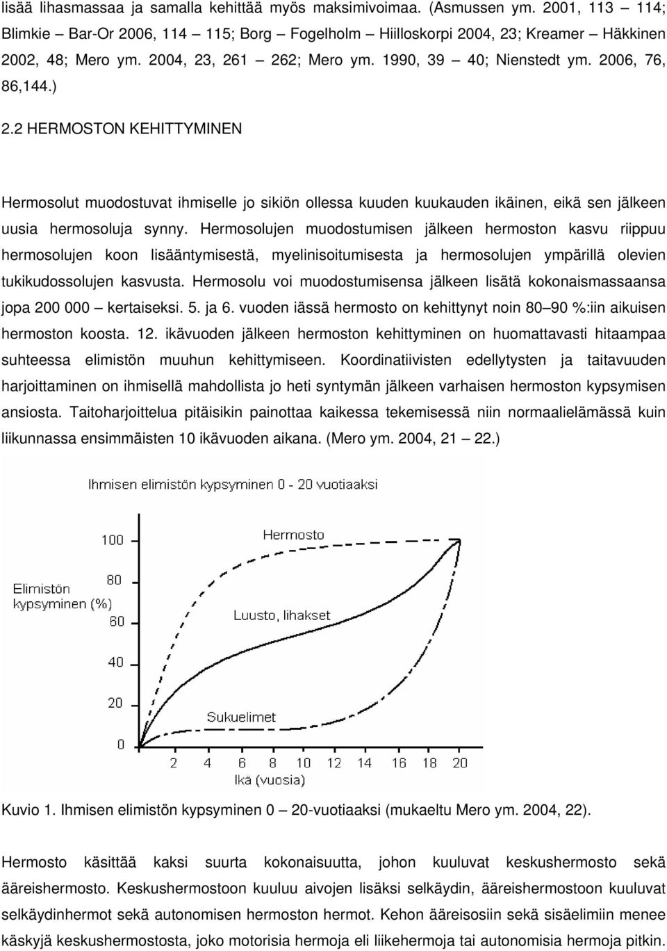 2 HERMOSTON KEHITTYMINEN Hermosolut muodostuvat ihmiselle jo sikiön ollessa kuuden kuukauden ikäinen, eikä sen jälkeen uusia hermosoluja synny.