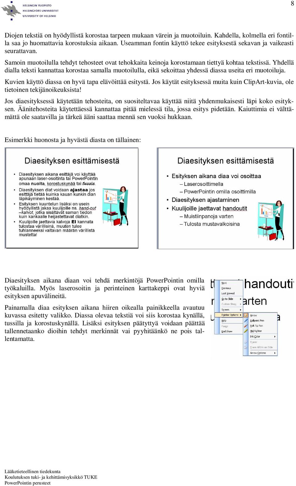 Yhdellä dialla teksti kannattaa korostaa samalla muotoilulla, eikä sekoittaa yhdessä diassa useita eri muotoiluja. Kuvien käyttö diassa on hyvä tapa elävöittää esitystä.