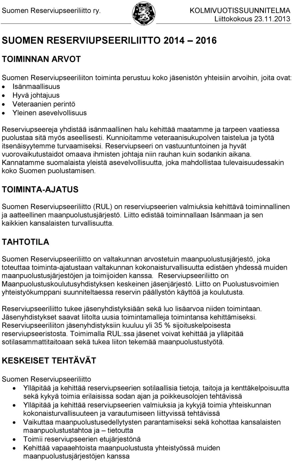 perintö Yleinen asevelvollisuus Reserviupseereja yhdistää isänmaallinen halu kehittää maatamme ja tarpeen vaatiessa puolustaa sitä myös aseellisesti.