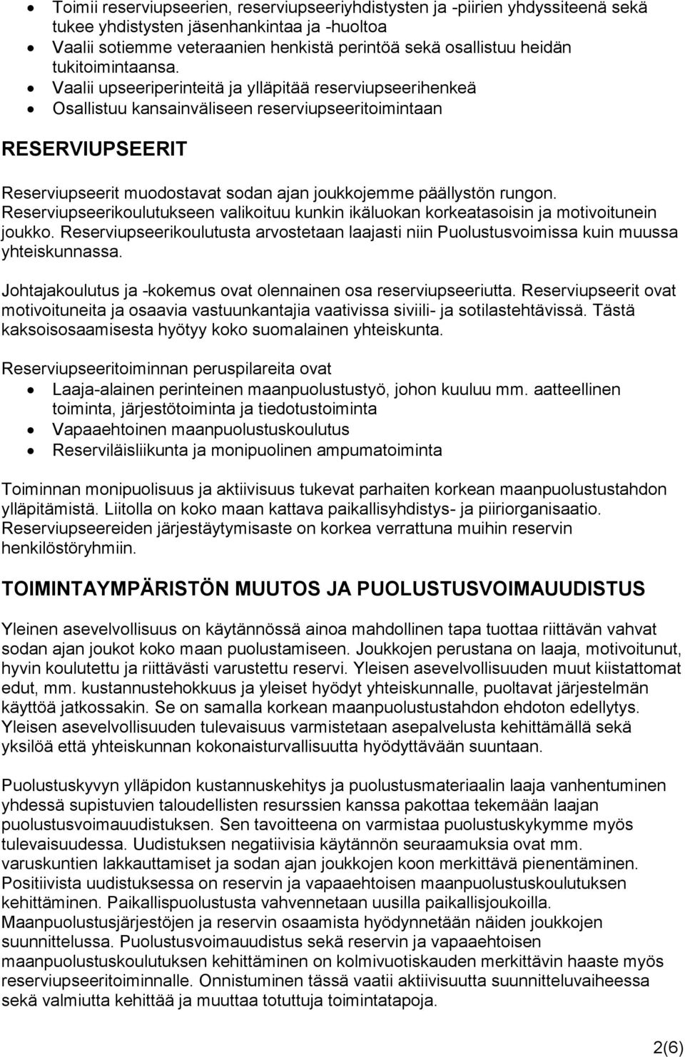 Vaalii upseeriperinteitä ja ylläpitää reserviupseerihenkeä Osallistuu kansainväliseen reserviupseeritoimintaan RESERVIUPSEERIT Reserviupseerit muodostavat sodan ajan joukkojemme päällystön rungon.