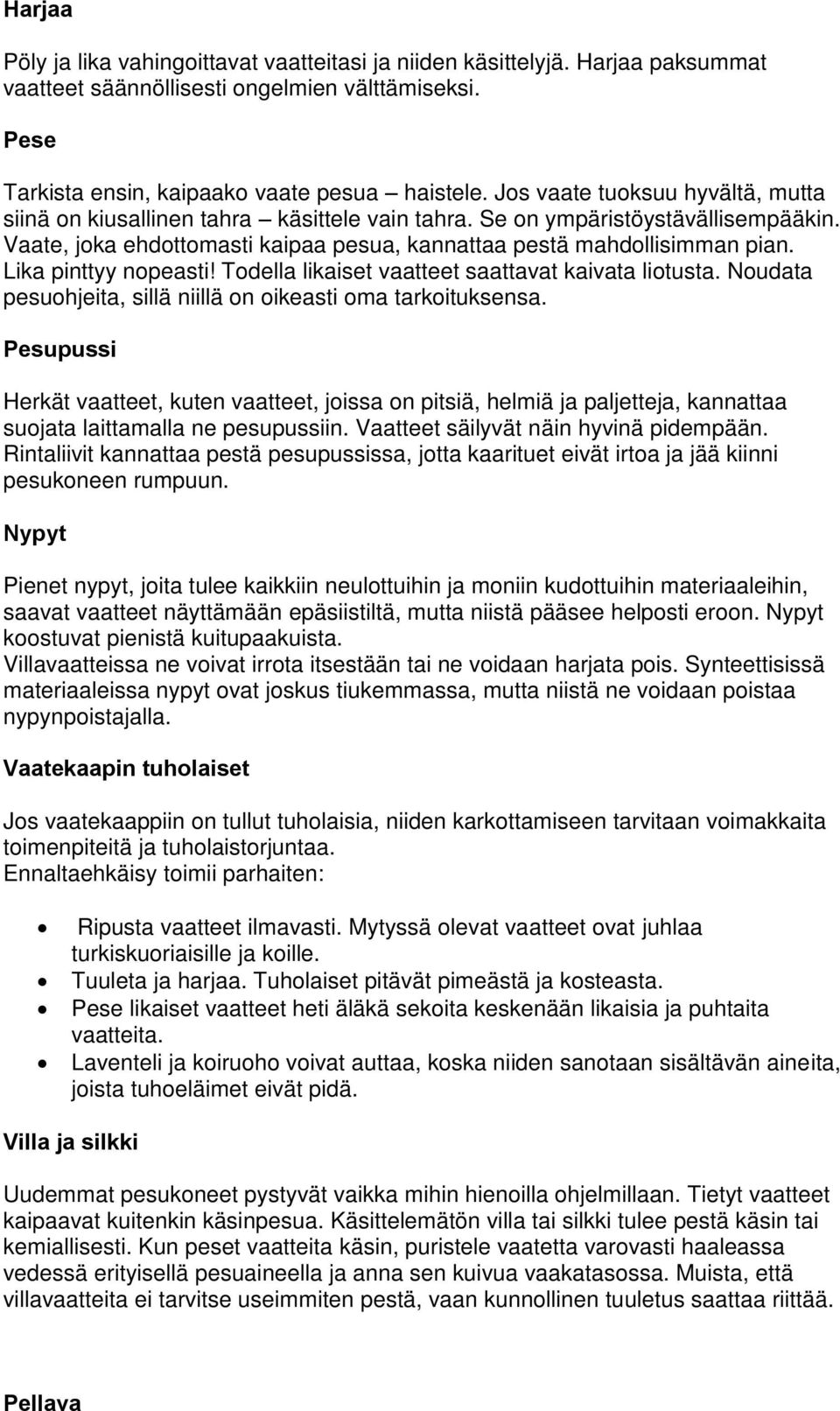 Lika pinttyy nopeasti! Todella likaiset vaatteet saattavat kaivata liotusta. Noudata pesuohjeita, sillä niillä on oikeasti oma tarkoituksensa.