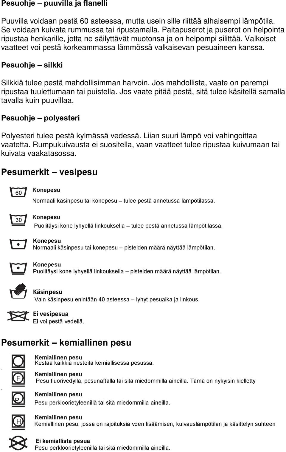 Pesuohje silkki Silkkiä tulee pestä mahdollisimman harvoin. Jos mahdollista, vaate on parempi ripustaa tuulettumaan tai puistella.