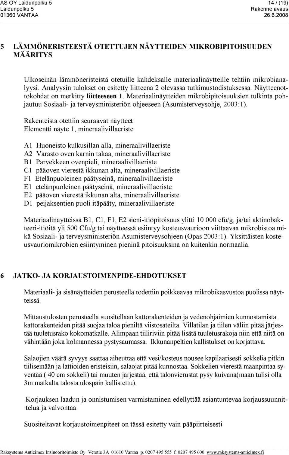 Materiaalinäytteiden mikrobipitoisuuksien tulkinta pohjautuu Sosiaali- ja terveysministeriön ohjeeseen (Asumisterveysohje, 2003:1).