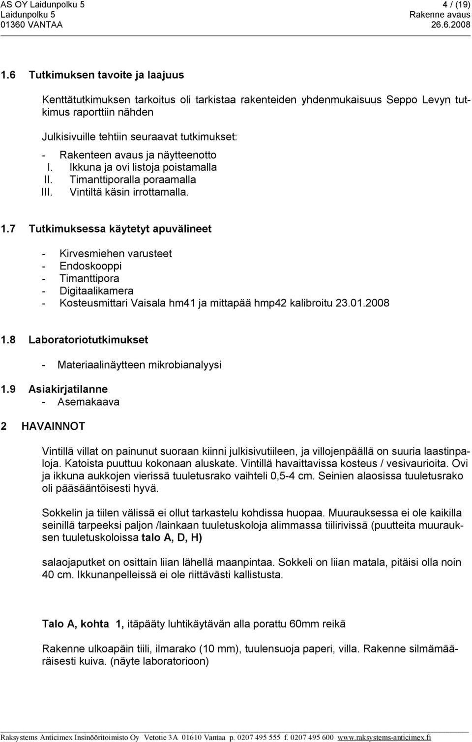 avaus ja näytteenotto I. Ikkuna ja ovi listoja poistamalla II. Timanttiporalla poraamalla III. Vintiltä käsin irrottamalla. 1.