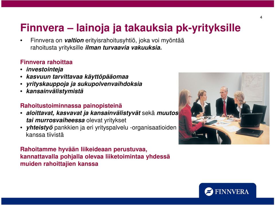 4 Finnvera rahoittaa investointeja kasvuun tarvittavaa käyttöpääomaa yrityskauppoja ja sukupolvenvaihdoksia kansainvälistymistä Rahoitustoiminnassa
