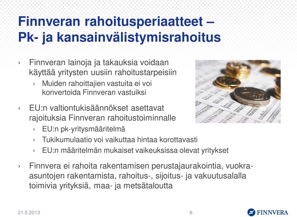 EU:n pk-yritysmääritelmä Tukikumulaatio voi vaikuttaa hintaa korottavasti EU:n määritelmän mukaiset vaikeuksissa olevat yritykset Finnvera ei rahoita