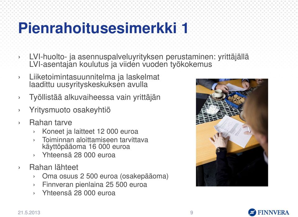 Yritysmuoto osakeyhtiö Rahan tarve Koneet ja laitteet 12 000 euroa Toiminnan aloittamiseen tarvittava käyttöpääoma 16 000 euroa