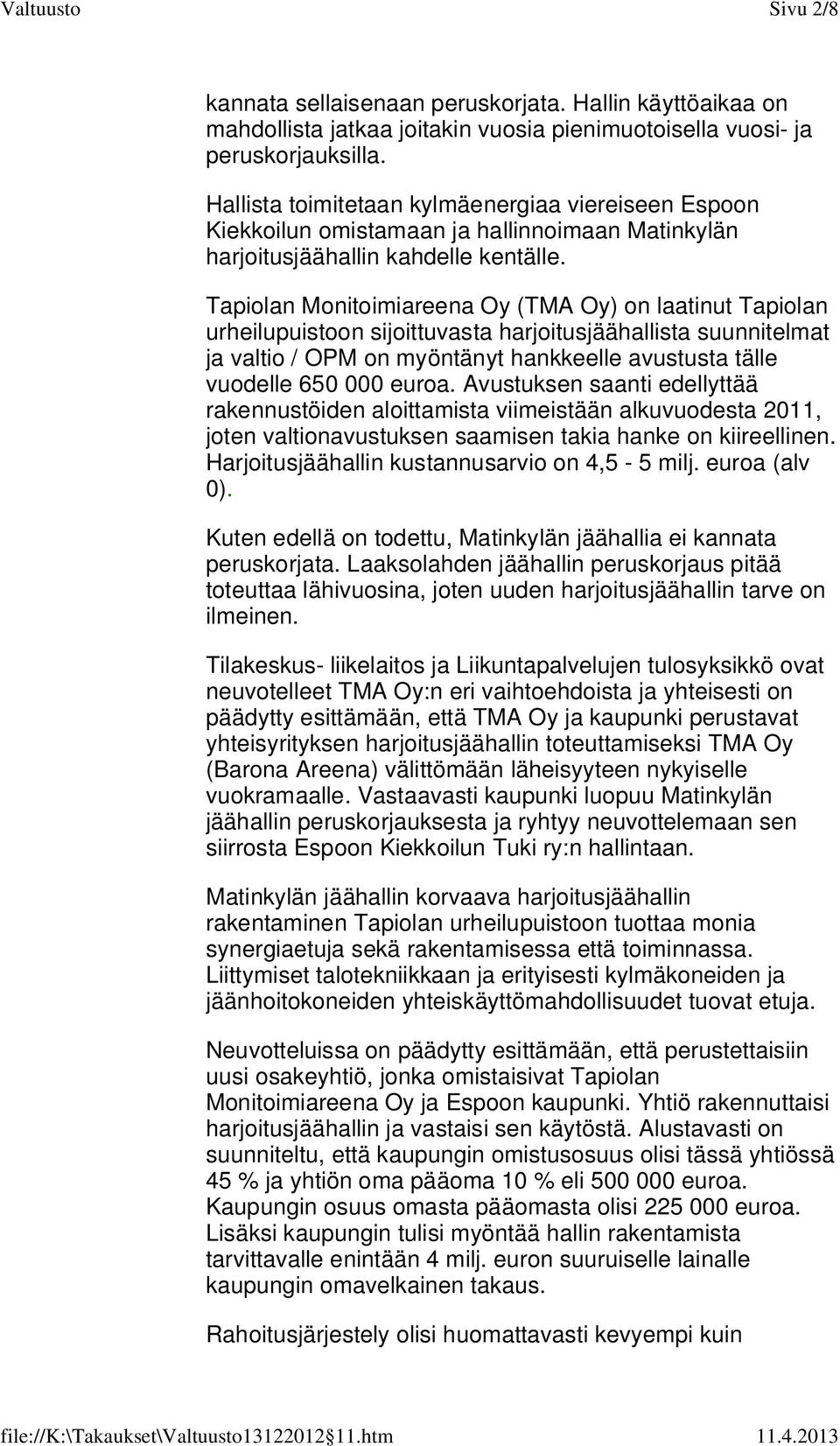 Tapiolan Monitoimiareena Oy (TMA Oy) on laatinut Tapiolan urheilupuistoon sijoittuvasta harjoitusjäähallista suunnitelmat ja valtio / OPM on myöntänyt hankkeelle avustusta tälle vuodelle 650 000