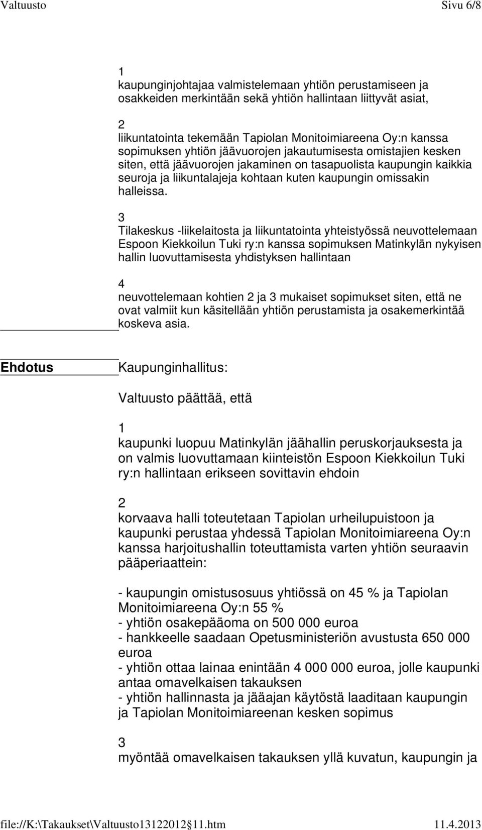 Tilakeskus -liikelaitosta ja liikuntatointa yhteistyössä neuvottelemaan Espoon Kiekkoilun Tuki ry:n kanssa sopimuksen Matinkylän nykyisen hallin luovuttamisesta yhdistyksen hallintaan 4