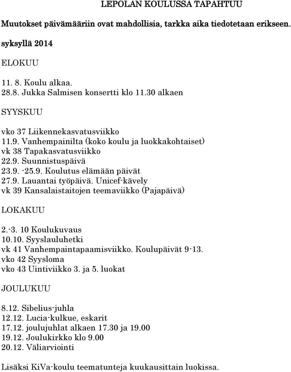 Unicef-kävely vk 39 Kansalaistaitojen teemaviikko (Pajapäivä) LOKAKUU 2.-3. 10 Koulukuvaus 10.10. Syyslauluhetki vk 41 Vanhempaintapaamisviikko. Koulupäivät 9-13. vko 42 Syysloma vko 43 Uintiviikko 3.