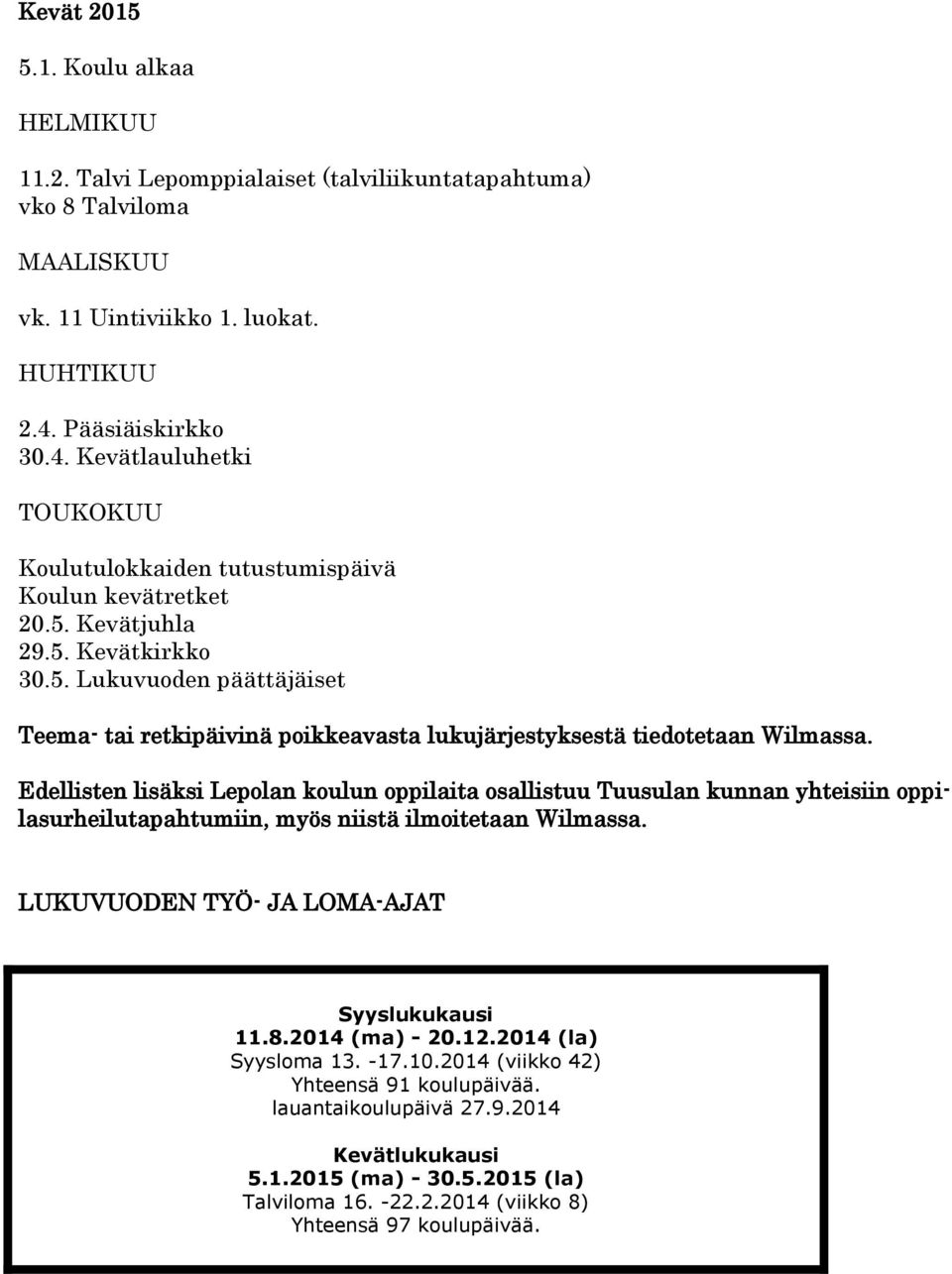 Kevätjuhla 29.5. Kevätkirkko 30.5. Lukuvuoden päättäjäiset Teema- tai retkipäivinä poikkeavasta lukujärjestyksestä tiedotetaan Wilmassa.