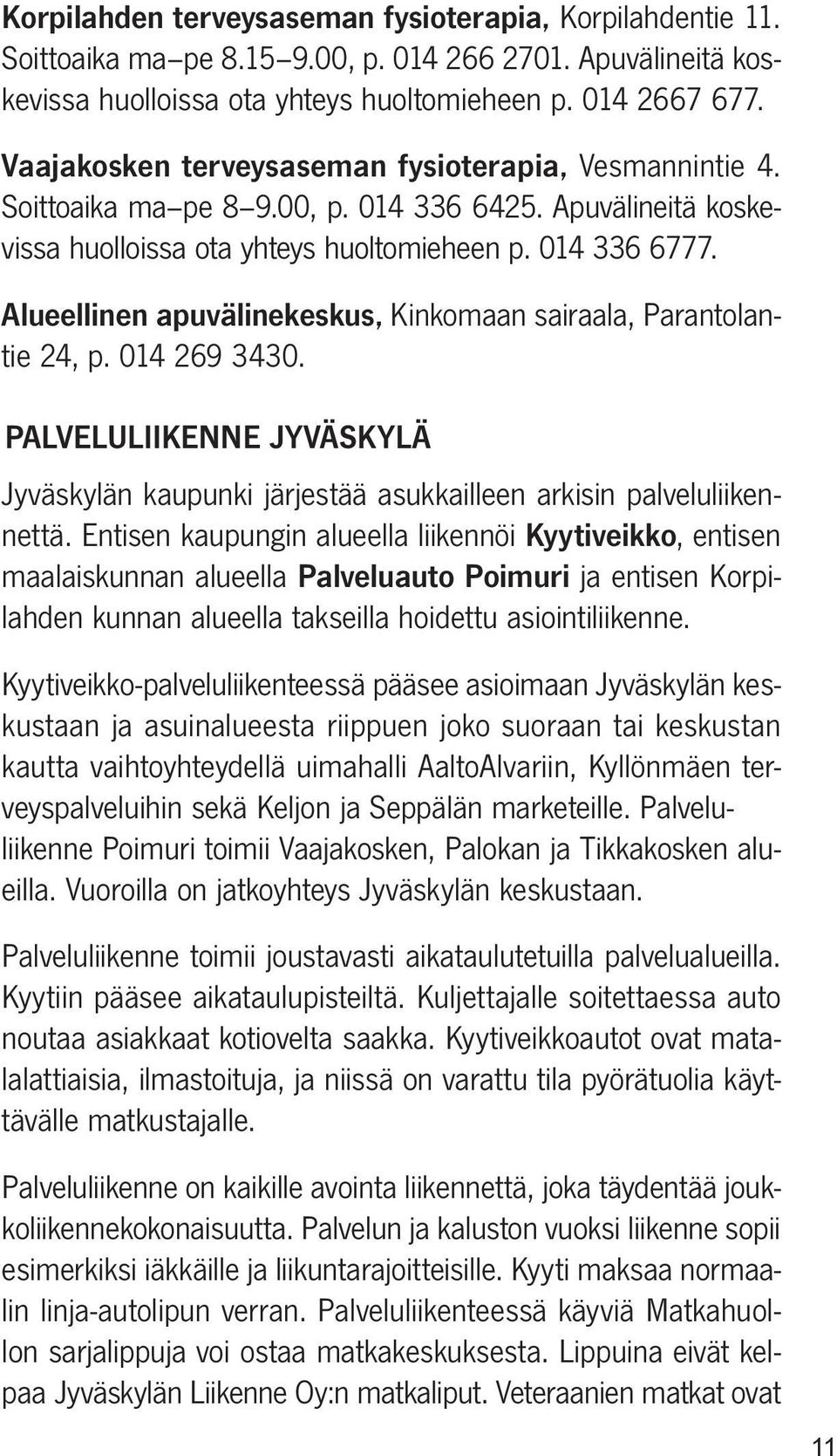 Alueellinen apuvälinekeskus, Kinkomaan sairaala, Parantolantie 24, p. 014 269 3430. PALVELULIIKENNE JYVÄSKYLÄ Jyväskylän kaupunki järjestää asukkailleen arkisin palveluliikennettä.
