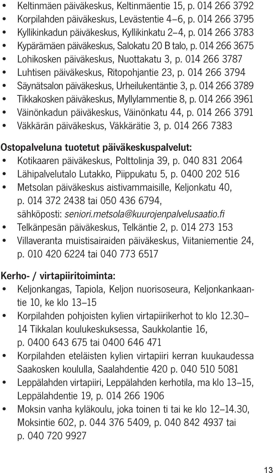 014 266 3794 Säynätsalon päiväkeskus, Urheilukentäntie 3, p. 014 266 3789 Tikkakosken päiväkeskus, Myllylammentie 8, p. 014 266 3961 Väinönkadun päiväkeskus, Väinönkatu 44, p.