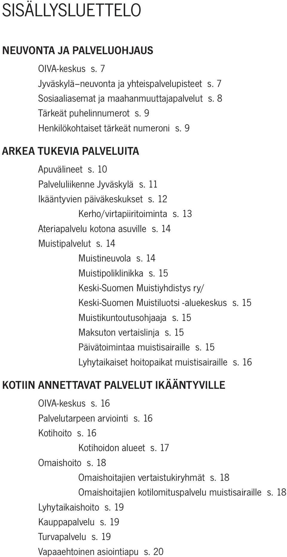 13 Ateriapalvelu kotona asuville s. 14 Muistipalvelut s. 14 Muistineuvola s. 14 Muistipoliklinikka s. 15 Keski-Suomen Muistiyhdistys ry/ Keski-Suomen Muistiluotsi -aluekeskus s.