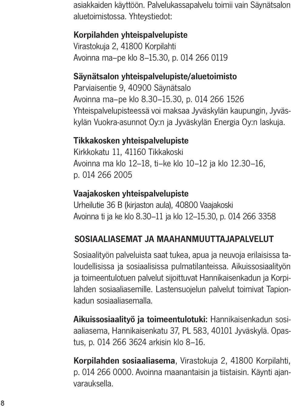 014 266 1526 Yhteispalvelupisteessä voi maksaa Jyväskylän kaupungin, Jyväskylän Vuokra-asunnot Oy:n ja Jyväskylän Energia Oy:n laskuja.