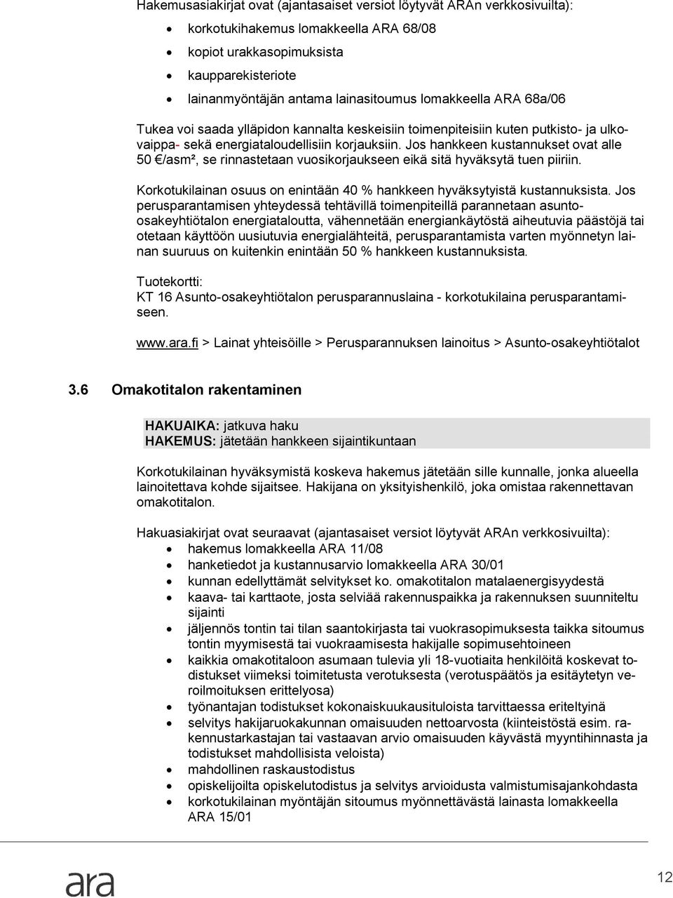 Jos hankkeen kustannukset ovat alle 50 /asm², se rinnastetaan vuosikorjaukseen eikä sitä hyväksytä tuen piiriin. Korkotukilainan osuus on enintään 40 % hankkeen hyväksytyistä kustannuksista.