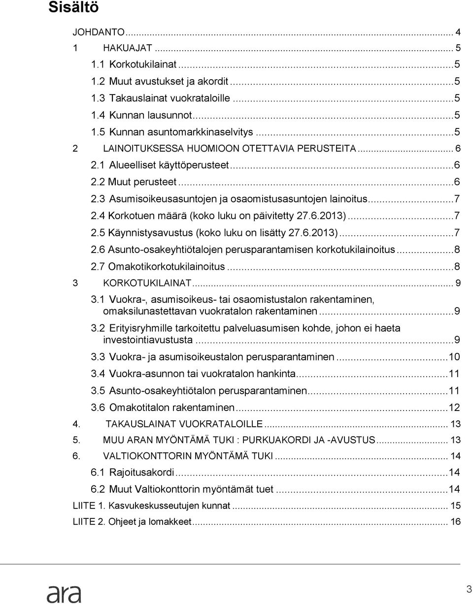 4 Korkotuen määrä (koko luku on päivitetty 27.6.2013)... 7 2.5 Käynnistysavustus (koko luku on lisätty 27.6.2013)... 7 2.6 Asunto-osakeyhtiötalojen perusparantamisen korkotukilainoitus... 8 2.