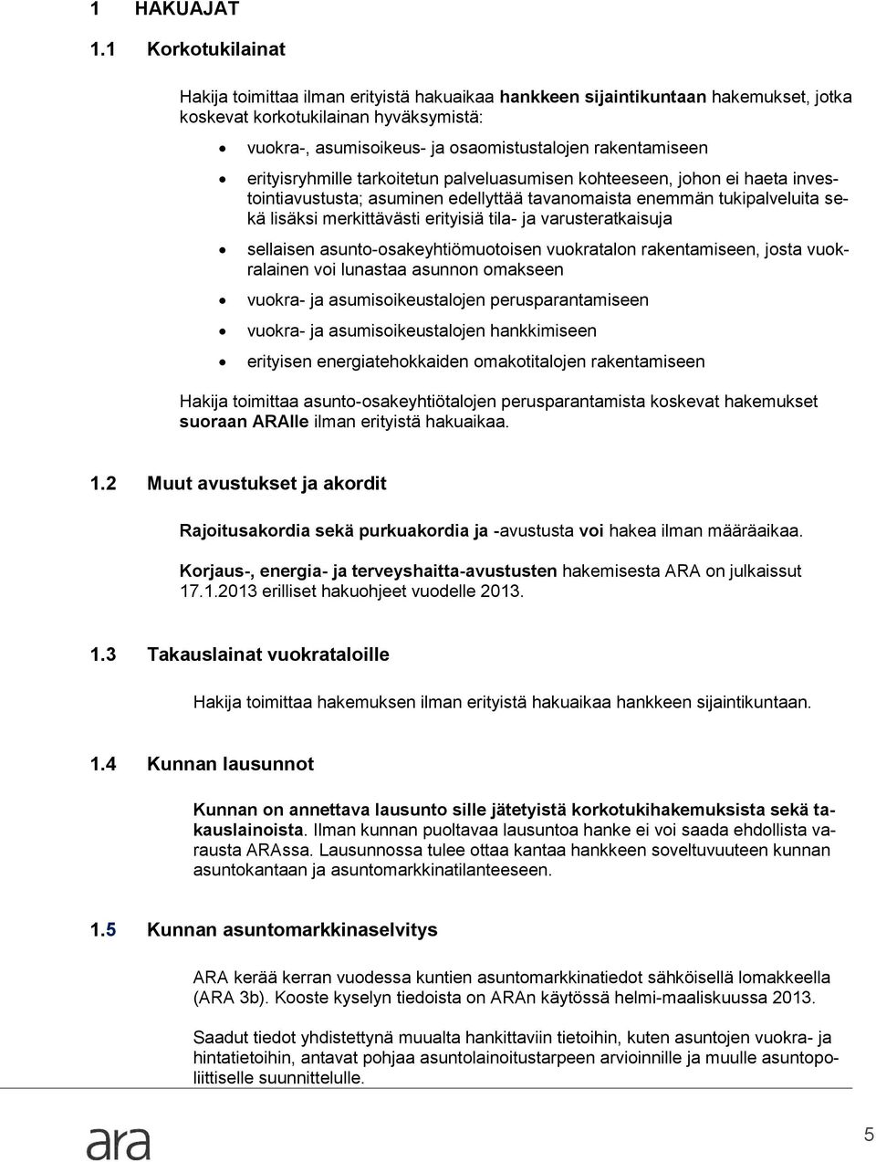 rakentamiseen erityisryhmille tarkoitetun palveluasumisen kohteeseen, johon ei haeta investointiavustusta; asuminen edellyttää tavanomaista enemmän tukipalveluita sekä lisäksi merkittävästi erityisiä