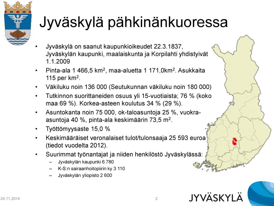 Korkea-asteen koulutus 34 % (29 %). Asuntokanta noin 75 000, ok-taloasuntoja 25 %, vuokraasuntoja 40 %, pinta-ala keskimäärin 73,5 m 2.