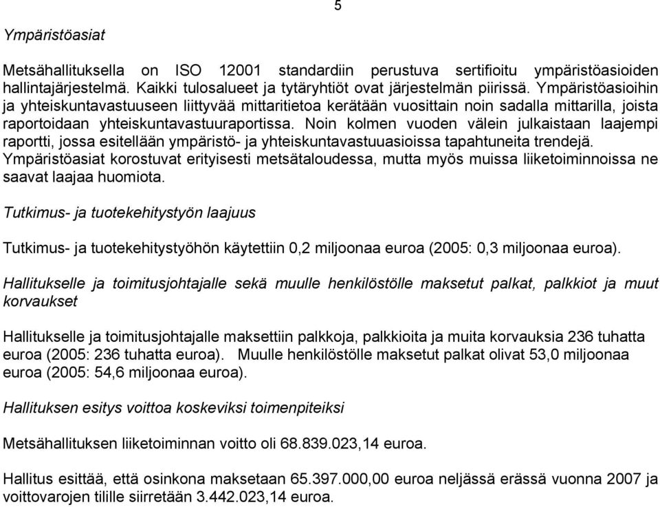 Noin kolmen vuoden välein julkaistaan laajempi raportti, jossa esitellään ympäristö- ja yhteiskuntavastuuasioissa tapahtuneita trendejä.