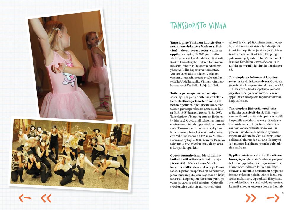 Vuoden 2006 alusta alkaen Vinha on vastannut tanssin perusopetuksesta luoteisella Uudellamaalla. Vinhan toimintakunnat ovat Karkkila, Lohja ja Vihti.