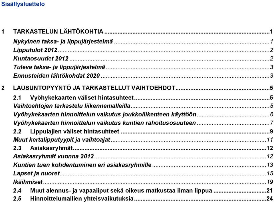 .. 5 Vyöhykekaarten hinnoittelun vaikutus joukkoliikenteen käyttöön... 6 Vyöhykekaarten hinnoittelun vaikutus kuntien rahoitusosuuteen... 7 2.2 Lippulajien väliset hintasuhteet.