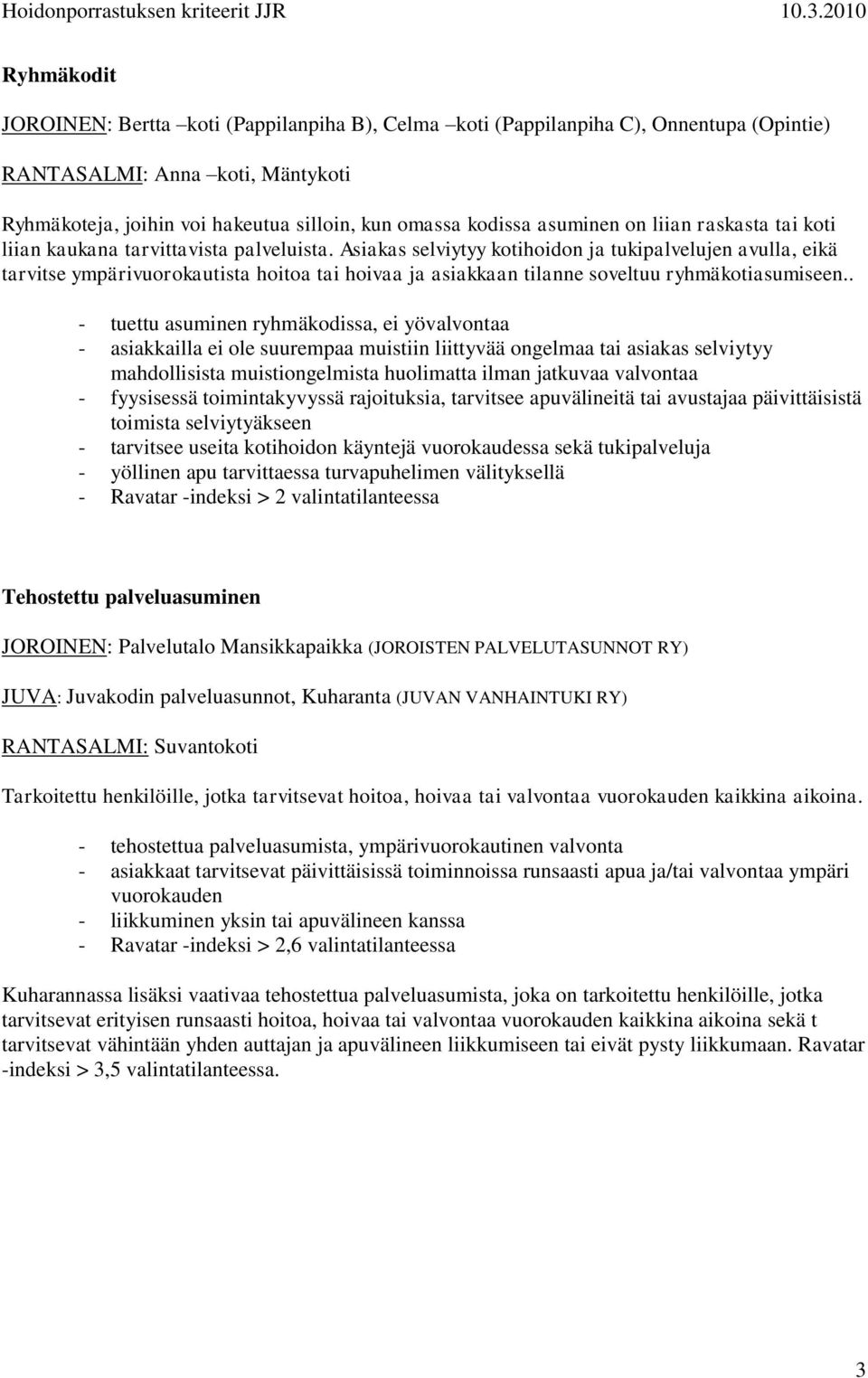 Asiakas selviytyy kotihoidon ja tukipalvelujen avulla, eikä tarvitse ympärivuorokautista hoitoa tai hoivaa ja asiakkaan tilanne soveltuu ryhmäkotiasumiseen.