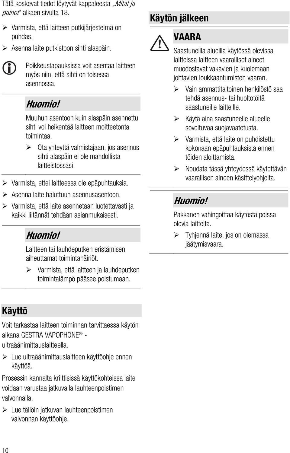 Ota yhteyttä valmistajaan, jos asennus sihti alaspäin ei ole mahdollista laitteistossasi. Varmista, ettei laitteessa ole epäpuhtauksia. Asenna laite haluttuun asennusasentoon.