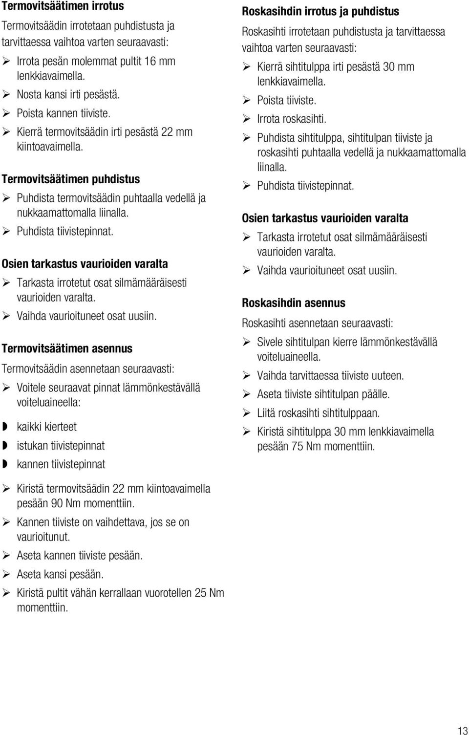 Puhdista tiivistepinnat. Osien tarkastus vaurioiden varalta Tarkasta irrotetut osat silmämääräisesti vaurioiden varalta. Vaihda vaurioituneet osat uusiin.