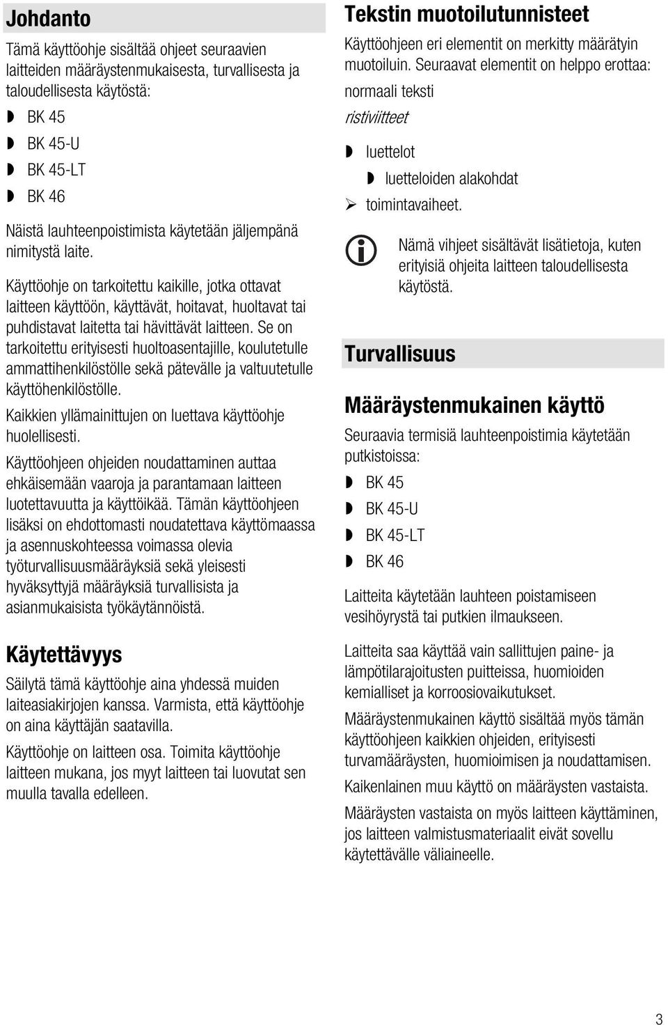 Se on tarkoitettu erityisesti huoltoasentajille, koulutetulle ammattihenkilöstölle sekä pätevälle ja valtuutetulle käyttöhenkilöstölle. Kaikkien yllämainittujen on luettava käyttöohje huolellisesti.