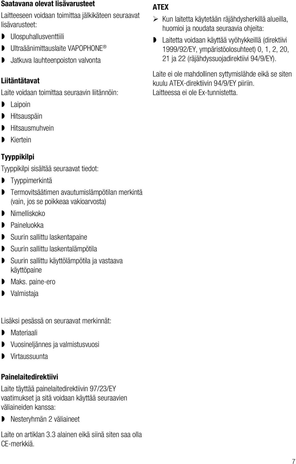 käyttää vyöhykkeillä (direktiivi 1999/92/EY, ympäristöolosuhteet) 0, 1, 2, 20, 21 ja 22 (räjähdyssuojadirektiivi 94/9/EY).