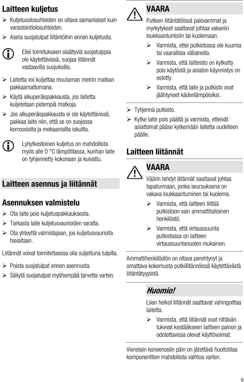 Käytä alkuperäispakkausta, jos laitetta kuljetetaan pidempiä matkoja. Jos alkuperäispakkausta ei ole käytettävissä, pakkaa laite niin, että se on suojassa korroosiolta ja mekaanisilta iskuilta.